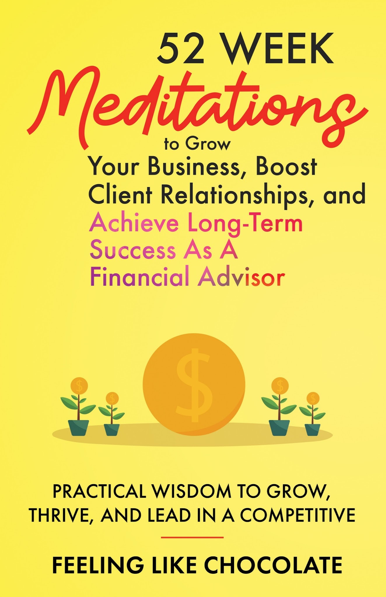Book cover for 52 Week Meditations to Grow Your Business, Boost Client Relationships, and Achieve Long-Term Success As A Financial Advisor